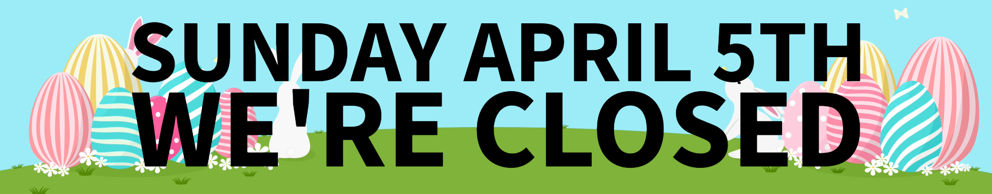 Sunday April 5th We're Closed Sunday April 5th We're Closed